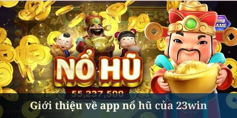 App nổ hũ đem đến không gian giải trí đẳng cấp tại 23win