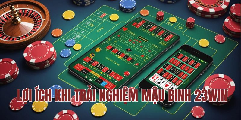 Những lợi ích khi trải nghiệm mậu binh 23Win