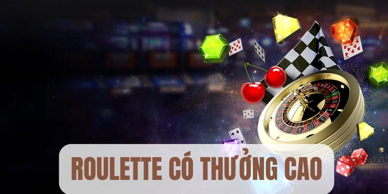 Roulette có thưởng cao