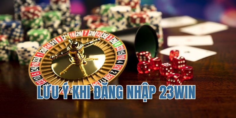 Lưu ý khi đăng nhập 23Win nên biết