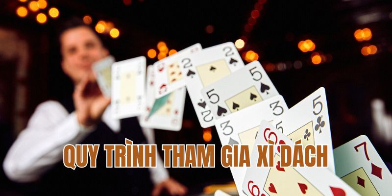 Quy trình tham gia đúng luật chơi xì dách