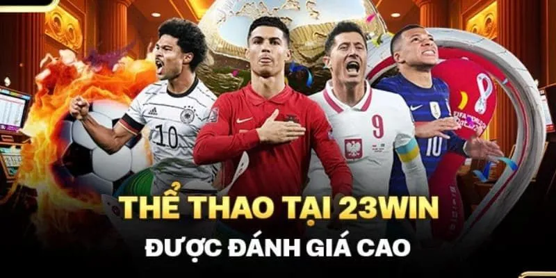 Thể thao 23Win được săn đón với nhiều ưu điểm nổi bật